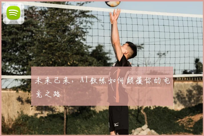 未来已来,AI教练如何颠覆你的电竞之路