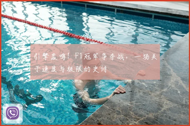 引擎轰鸣!F1冠军争夺战,一场关于速度与极限的史诗