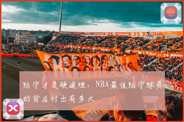 防守才是硬道理，NBA最佳防守球员的背后付出有多大
